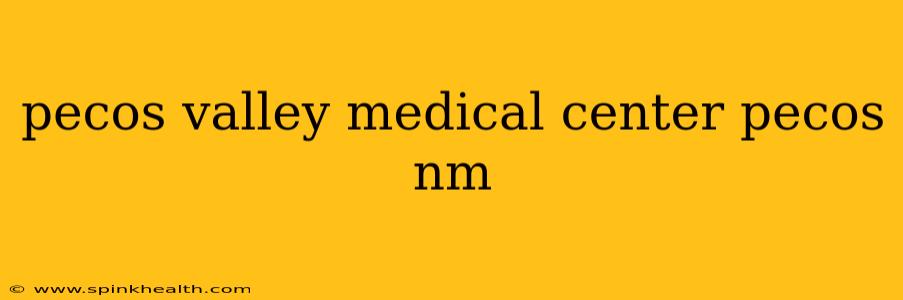 pecos valley medical center pecos nm