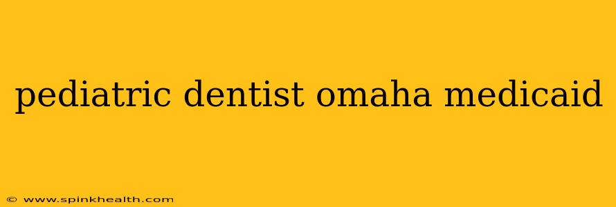 pediatric dentist omaha medicaid