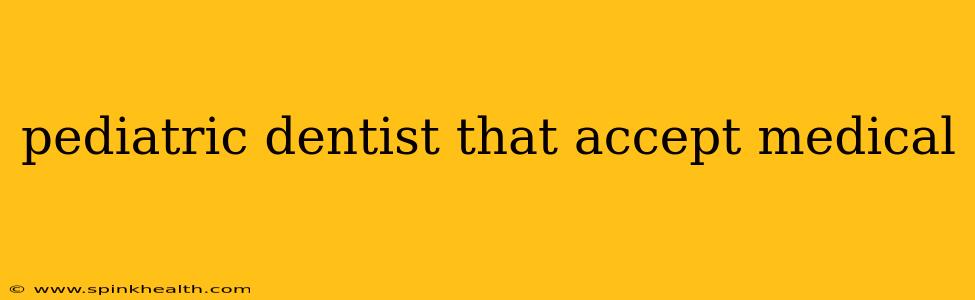 pediatric dentist that accept medical