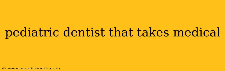 pediatric dentist that takes medical
