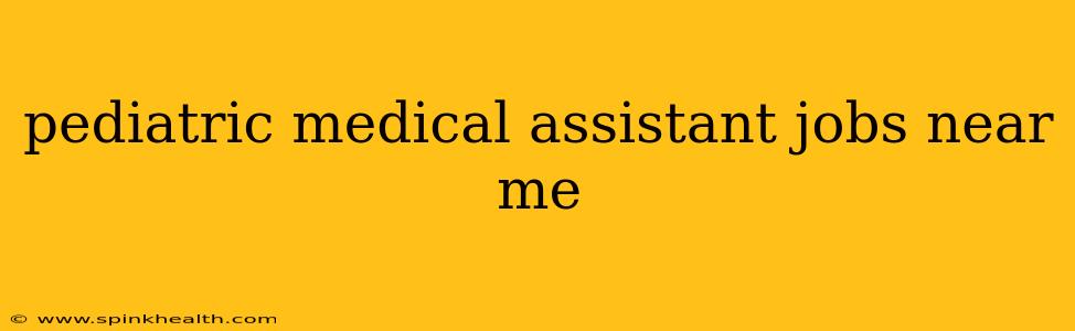 pediatric medical assistant jobs near me