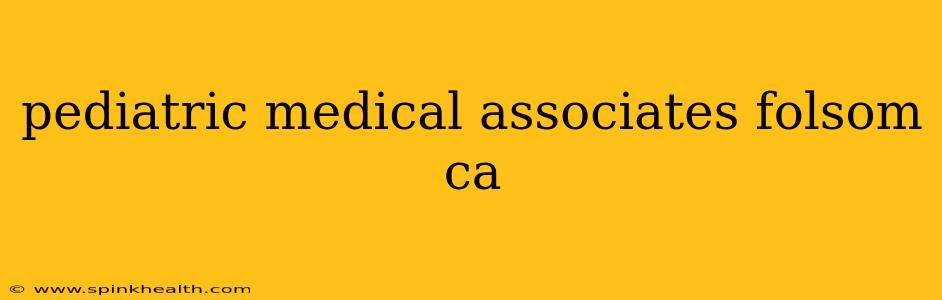pediatric medical associates folsom ca