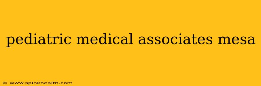 pediatric medical associates mesa