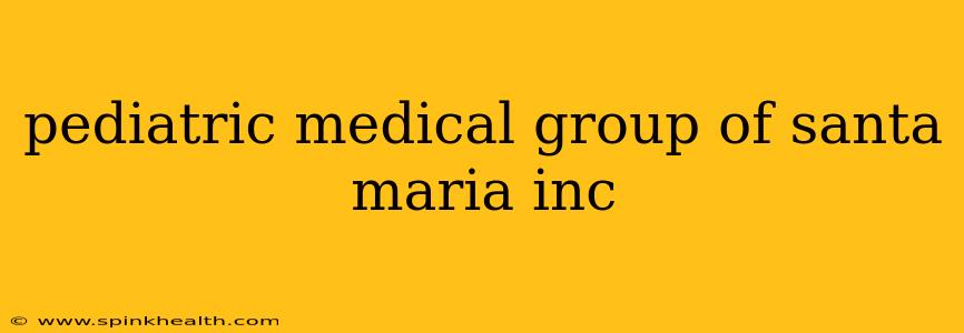 pediatric medical group of santa maria inc