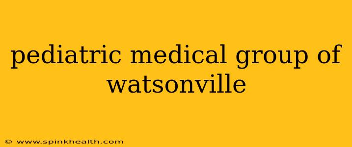 pediatric medical group of watsonville
