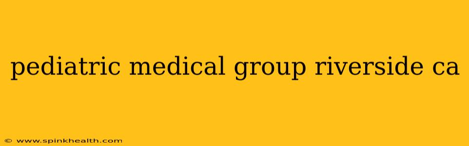 pediatric medical group riverside ca