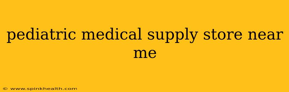 pediatric medical supply store near me