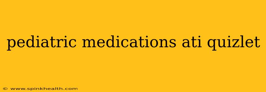 pediatric medications ati quizlet