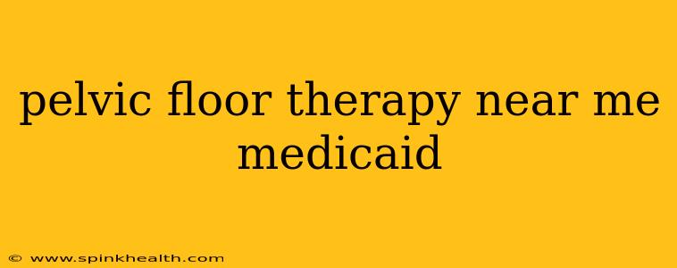 pelvic floor therapy near me medicaid