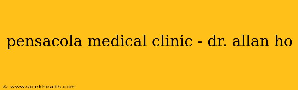 pensacola medical clinic - dr. allan ho