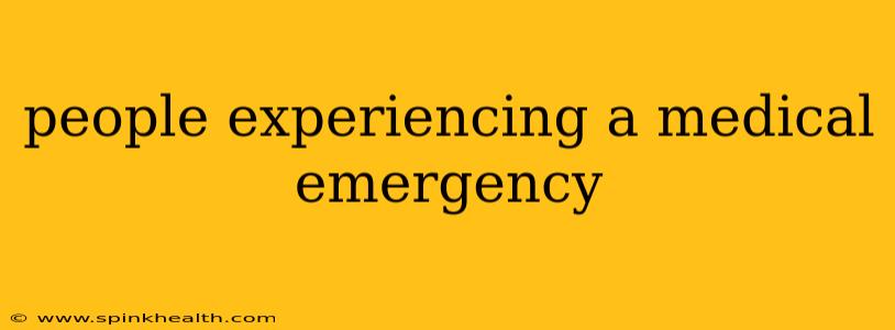 people experiencing a medical emergency