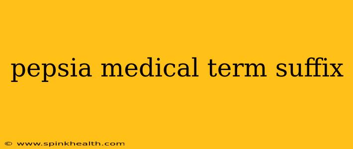 pepsia medical term suffix