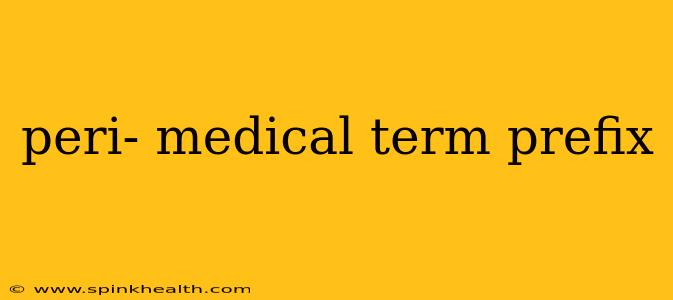 peri- medical term prefix