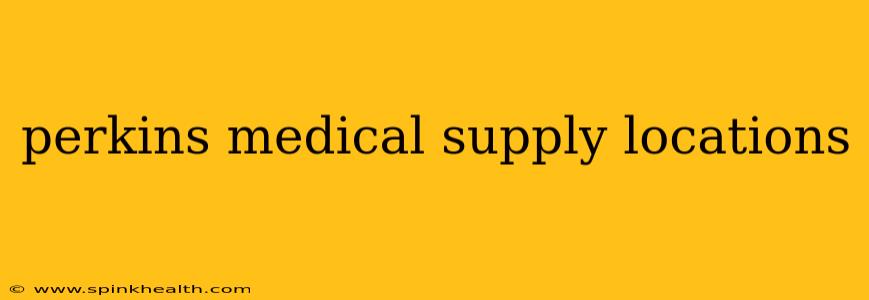 perkins medical supply locations