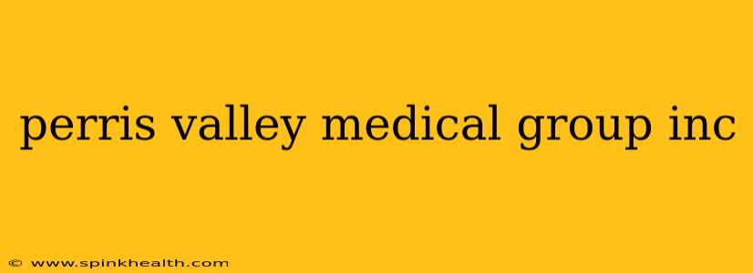 perris valley medical group inc