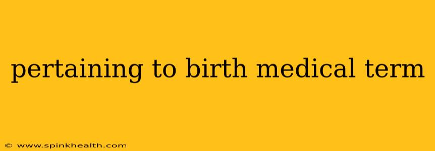 pertaining to birth medical term