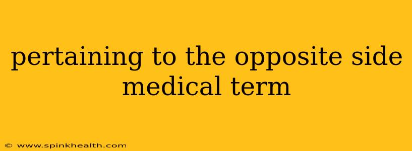 pertaining to the opposite side medical term