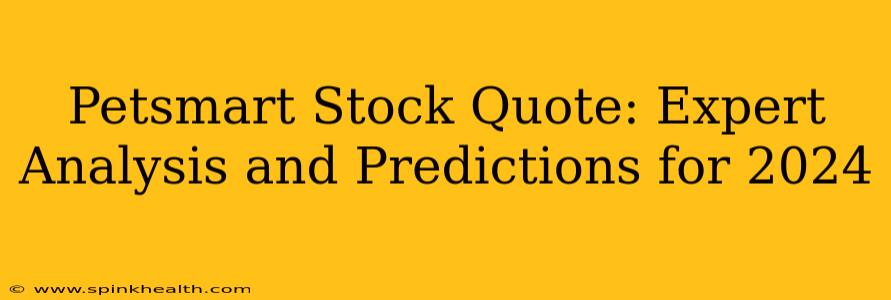 Petsmart Stock Quote: Expert Analysis and Predictions for 2024