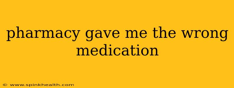 pharmacy gave me the wrong medication