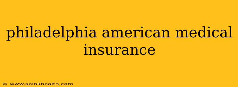philadelphia american medical insurance