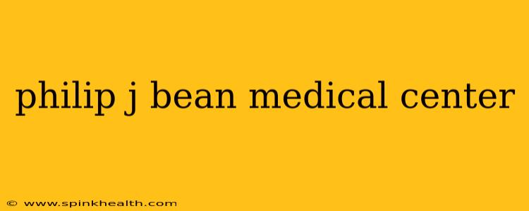 philip j bean medical center