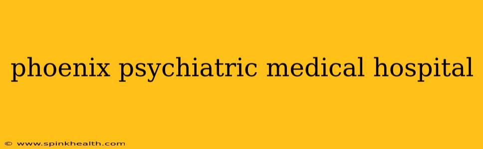 phoenix psychiatric medical hospital