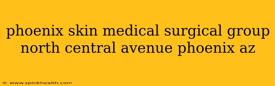 phoenix skin medical surgical group north central avenue phoenix az