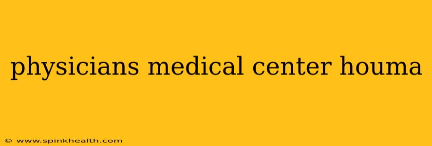 physicians medical center houma