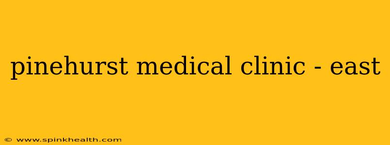 pinehurst medical clinic - east