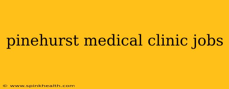 pinehurst medical clinic jobs