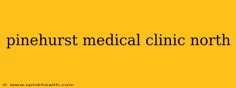 pinehurst medical clinic north