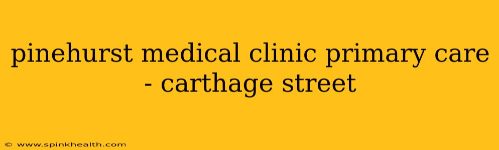 pinehurst medical clinic primary care - carthage street