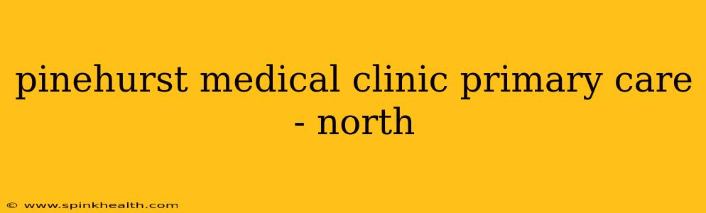 pinehurst medical clinic primary care - north