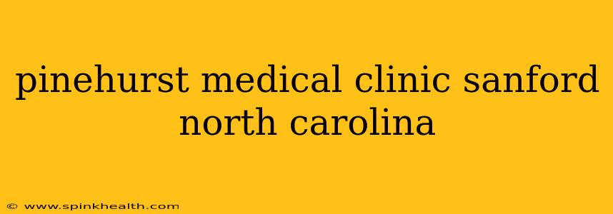 pinehurst medical clinic sanford north carolina