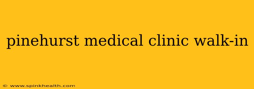 pinehurst medical clinic walk-in