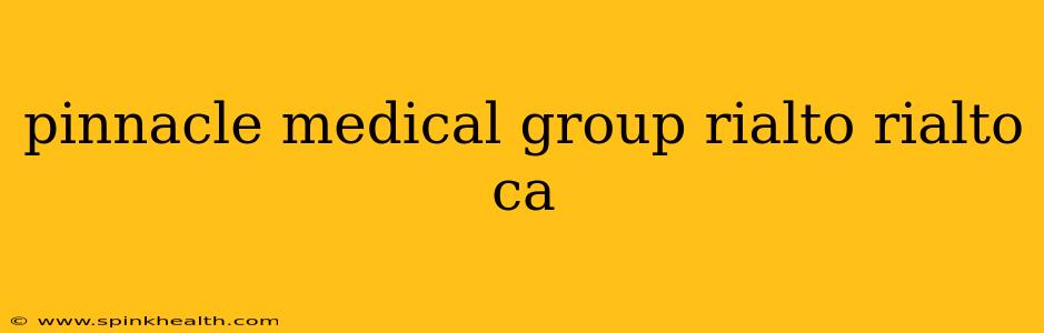 pinnacle medical group rialto rialto ca
