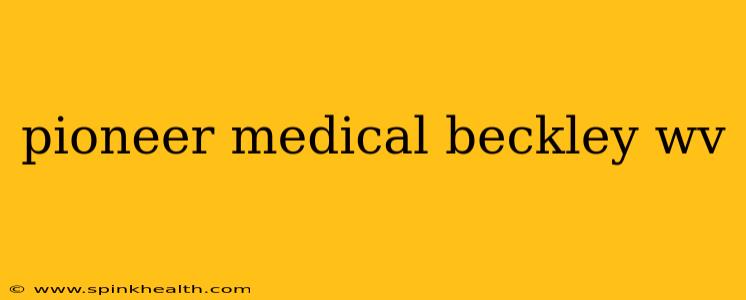 pioneer medical beckley wv