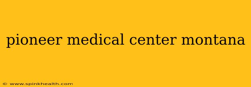 pioneer medical center montana