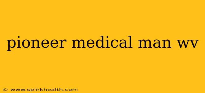 pioneer medical man wv
