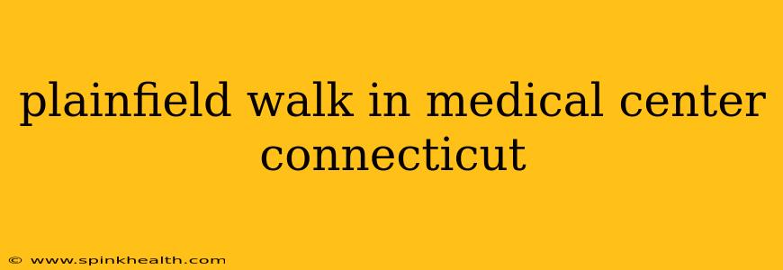 plainfield walk in medical center connecticut