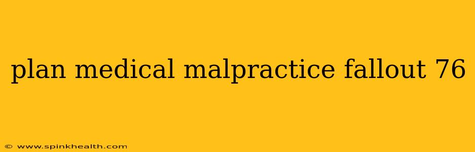 plan medical malpractice fallout 76