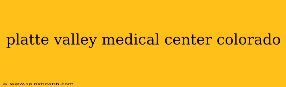 platte valley medical center colorado