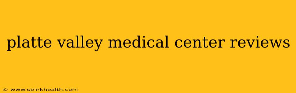 platte valley medical center reviews