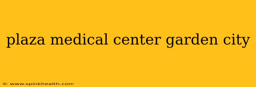 plaza medical center garden city