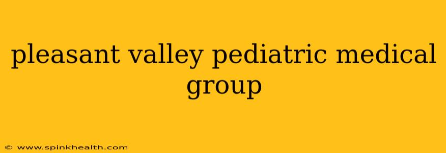 pleasant valley pediatric medical group