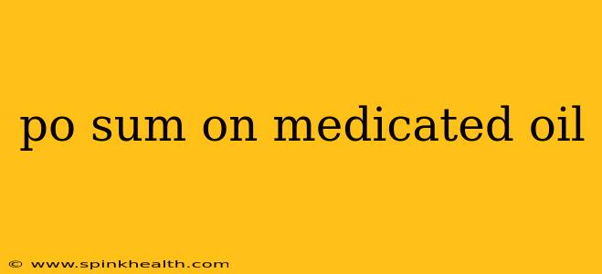 po sum on medicated oil