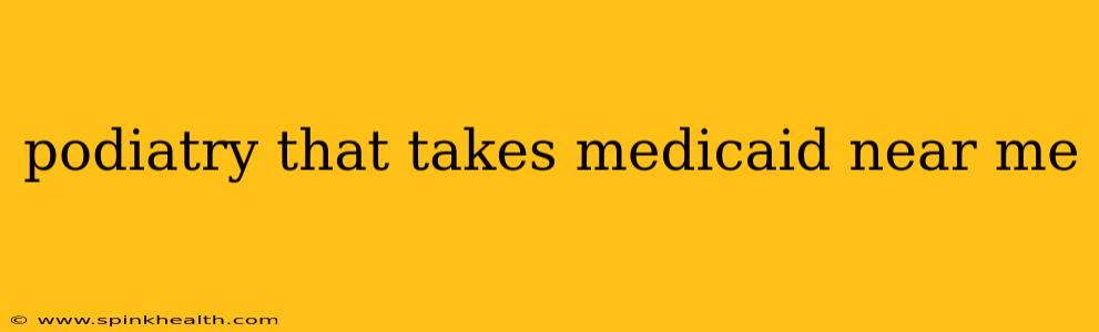 podiatry that takes medicaid near me