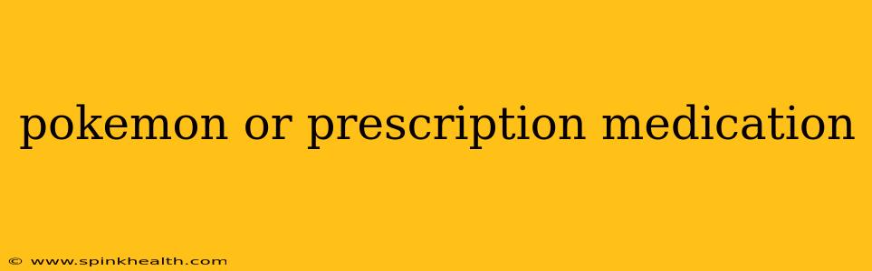 pokemon or prescription medication
