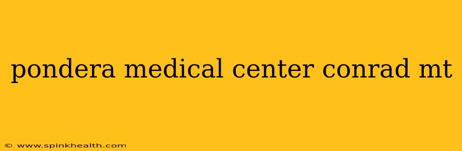 pondera medical center conrad mt