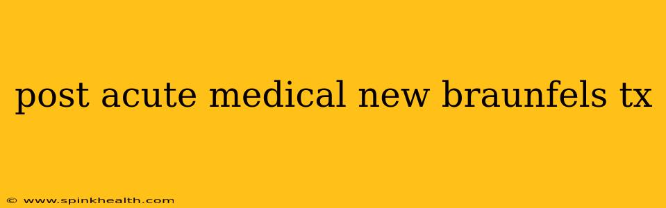 post acute medical new braunfels tx